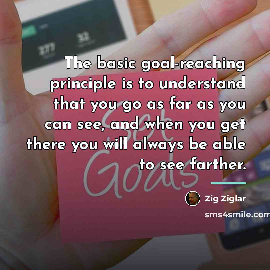 “The basic goal-reaching principle is to understand that you go…” quote by Zig Ziglar