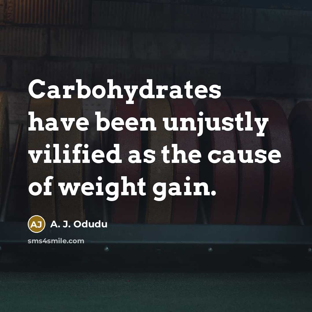 “Carbohydrates have been unjustly vilified as the cause of weight…” quote by A. J. Odudu