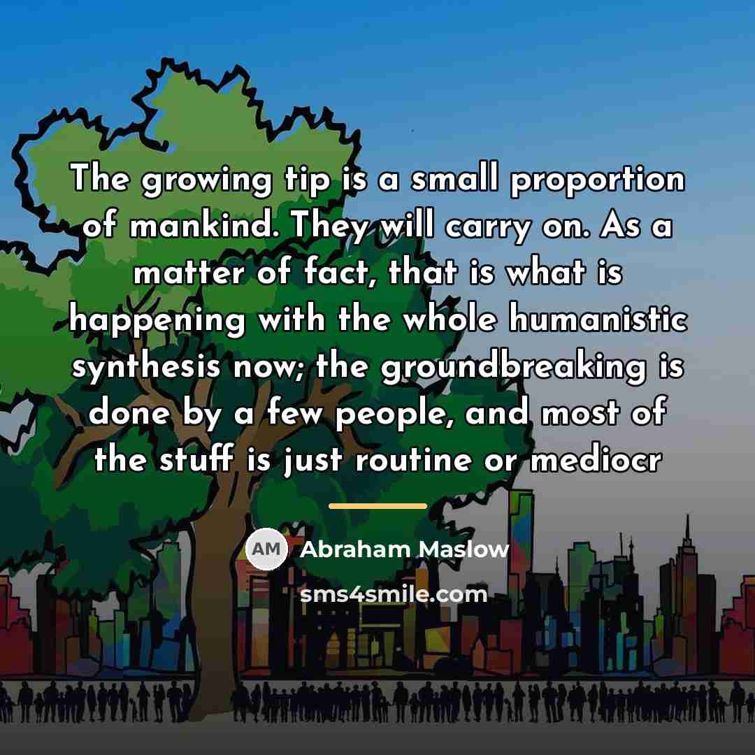 “The growing tip is a small proportion of mankind. They…” quote by Abraham Maslow