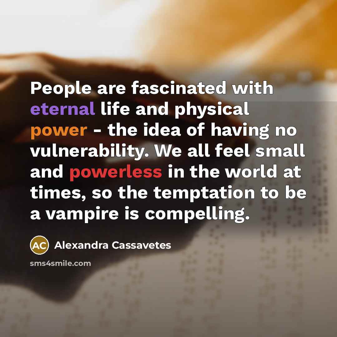 “People are fascinated with eternal life and physical power -…” quote by Alexandra Cassavetes