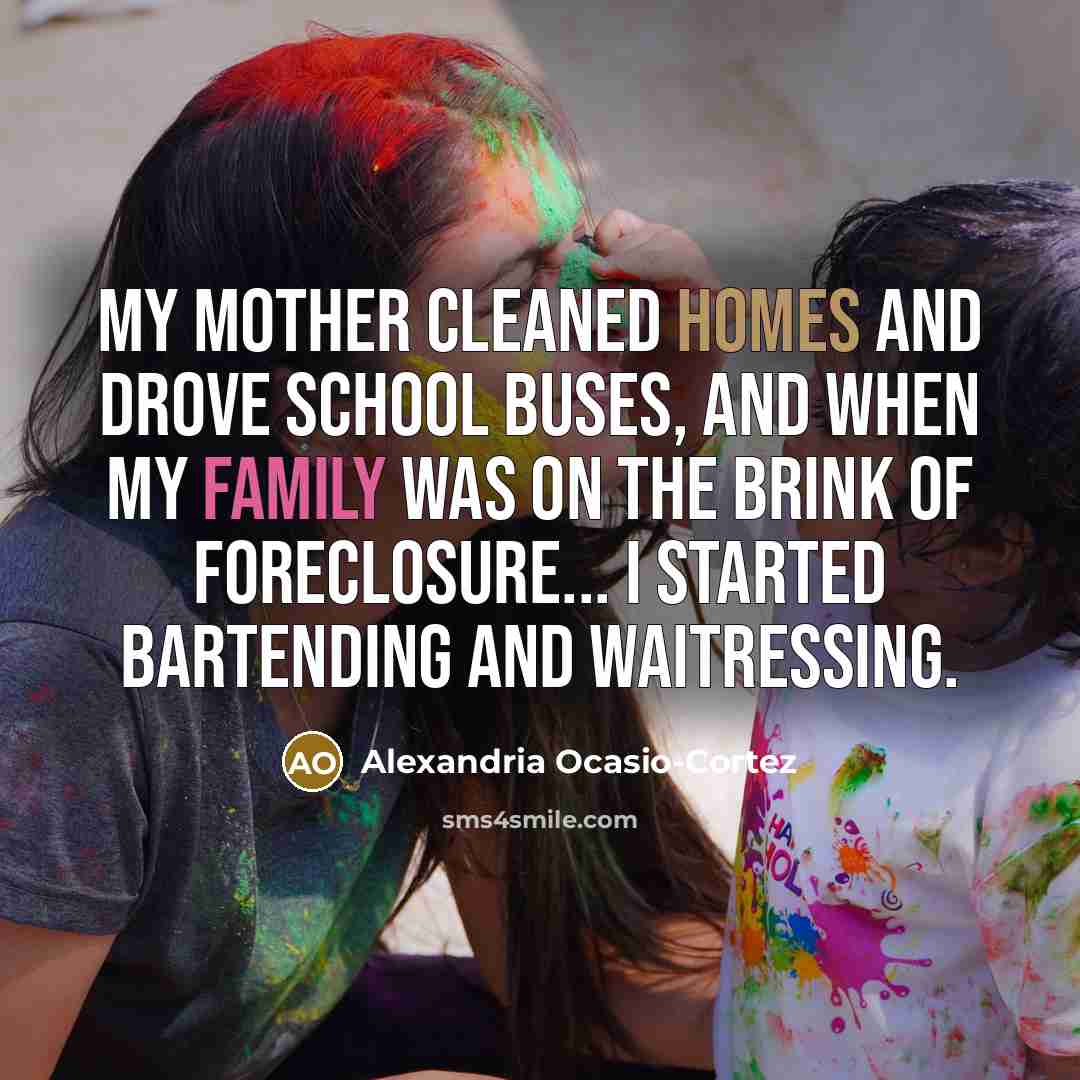 “My mother cleaned homes and drove school buses, and when…” quote by Alexandria Ocasio-Cortez