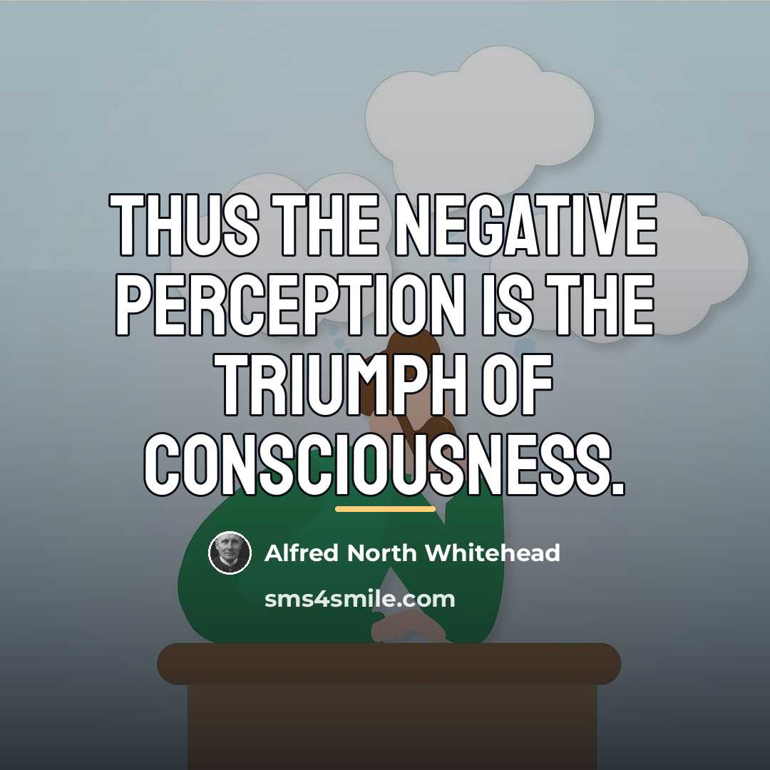 “Thus the negative perception is the triumph of consciousness.…” quote by Alfred North Whitehead