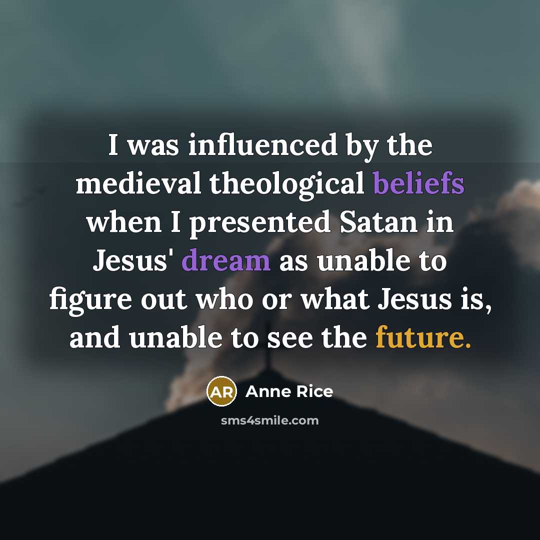 “I was influenced by the medieval theological beliefs when I…” quote by Anne Rice