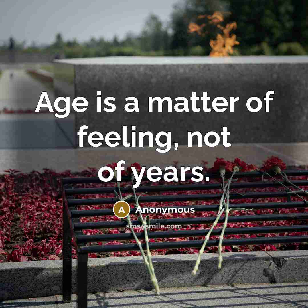 “Age is a matter of feeling, not of years.…” quote by Anonymous