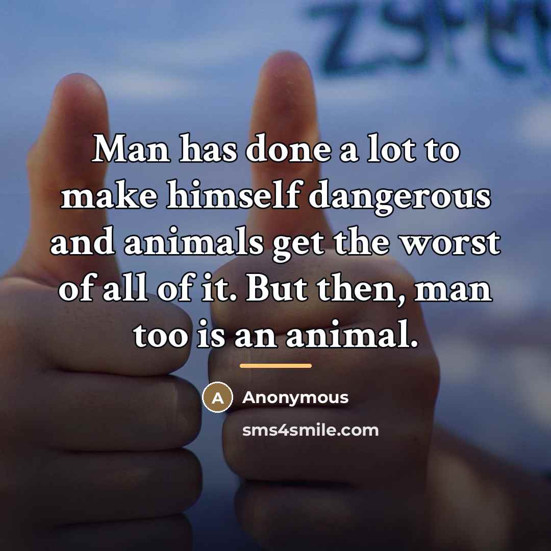 “Man has done a lot to make himself dangerous and…” quote by Anonymous