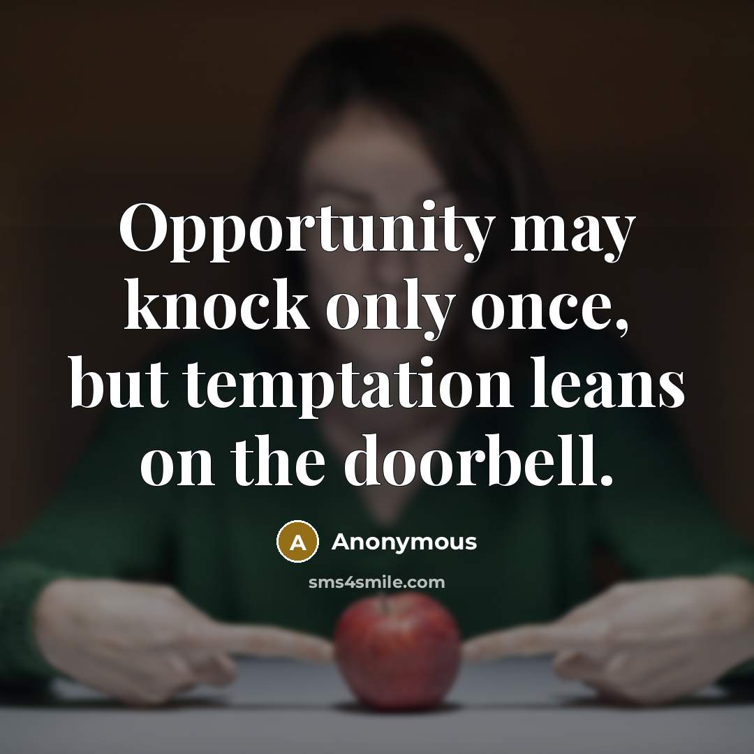 “Opportunity may knock only once, but temptation leans on the doorbell.” quote by Anonymous