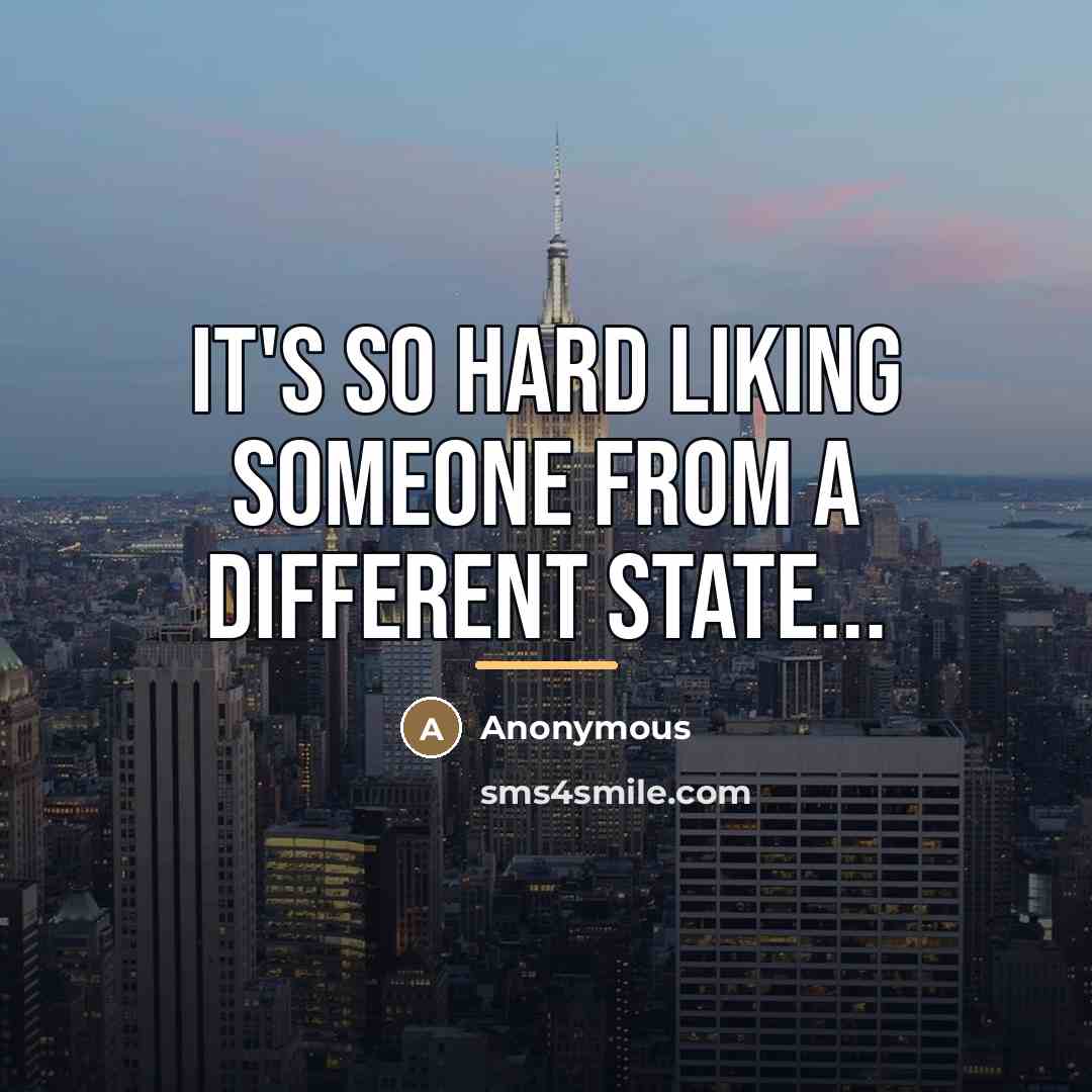 “It's so hard liking someone from a different state...…” quote by Anonymous