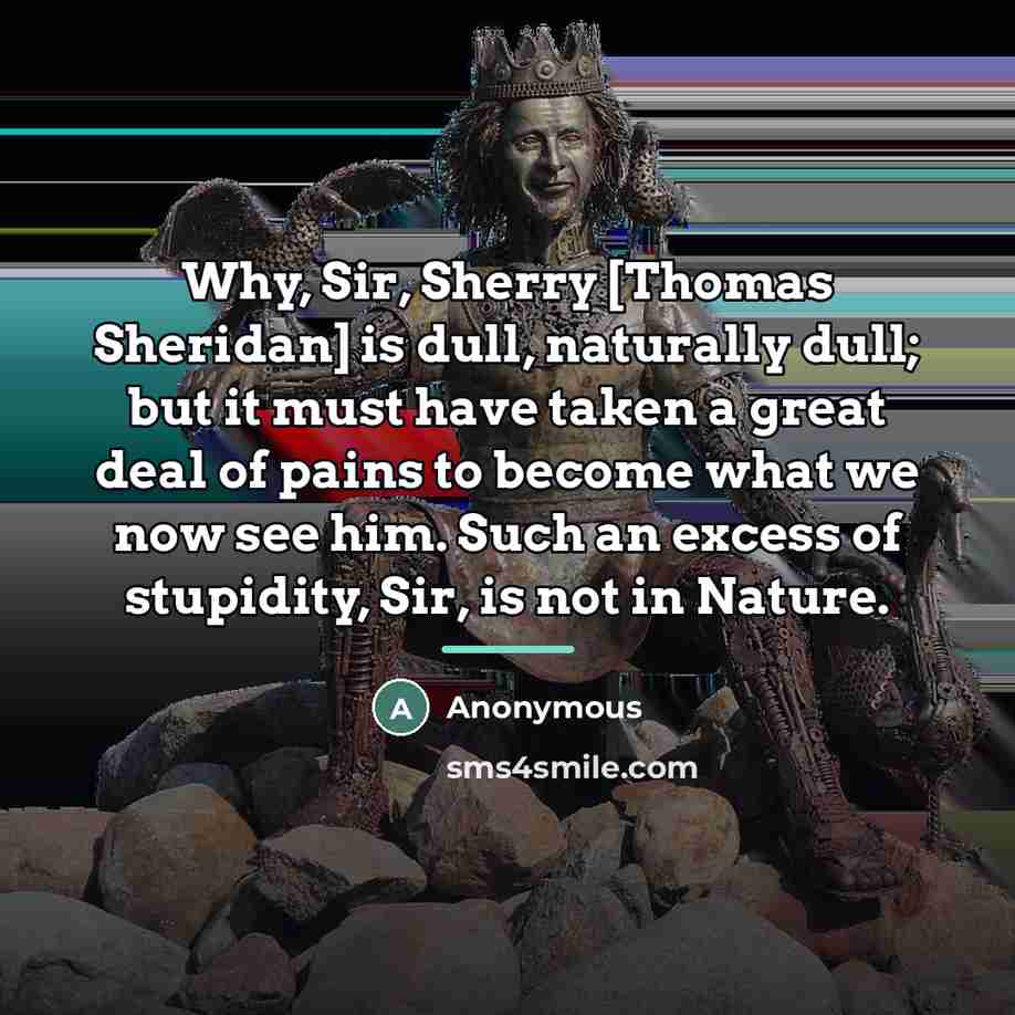 “Why, Sir, Sherry [Thomas Sheridan] is dull, naturally dull; but…” quote by Anonymous