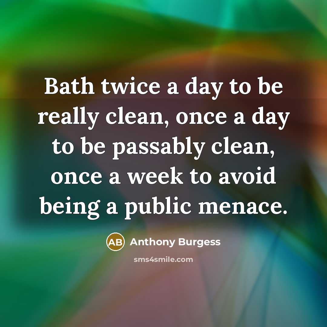 “Bath twice a day to be really clean, once a…” quote by Anthony Burgess