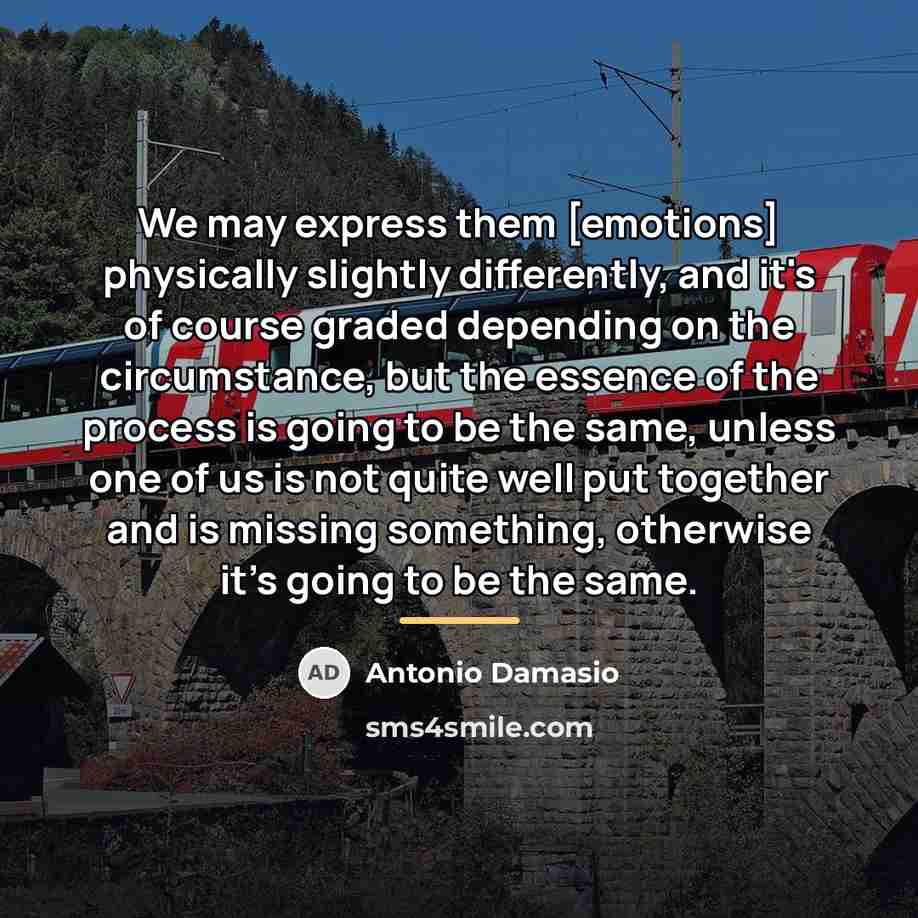 “We may express them [emotions] physically slightly differently, and it's…” quote by Antonio Damasio