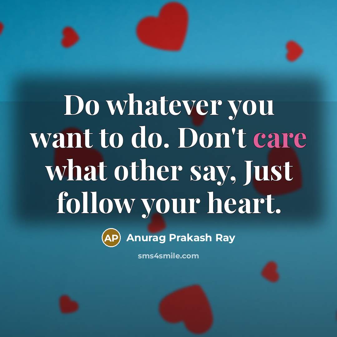 “Do whatever you want to do. Don't care what other…” quote by Anurag Prakash Ray