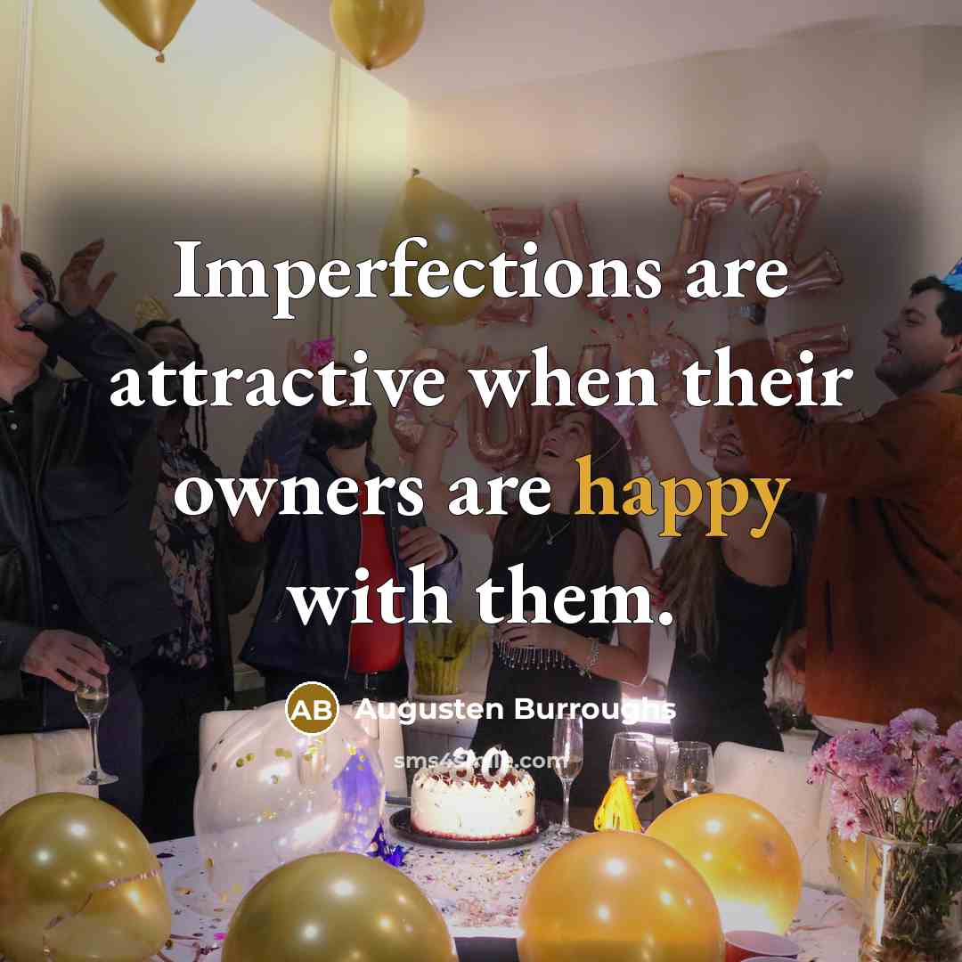 “Imperfections are attractive when their owners are happy with them.…” quote by Augusten Burroughs