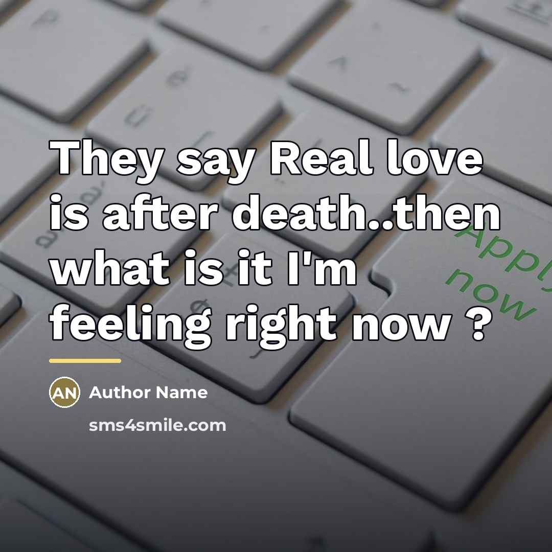 “They say Real love is after death..then what is it…” quote by Author Name
