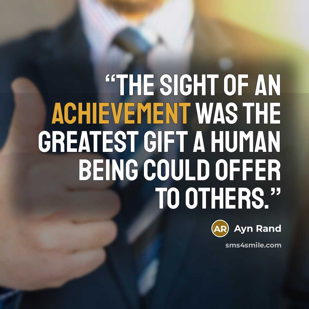 “The sight of an achievement was the greatest gift a human being could offer to others.” quote by Ayn Rand
