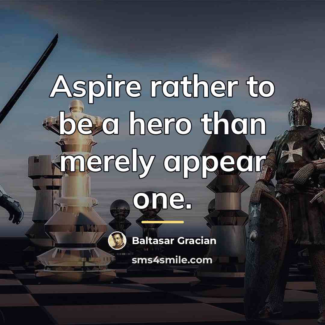 “Aspire rather to be a hero than merely appear one.…” quote by Baltasar Gracian