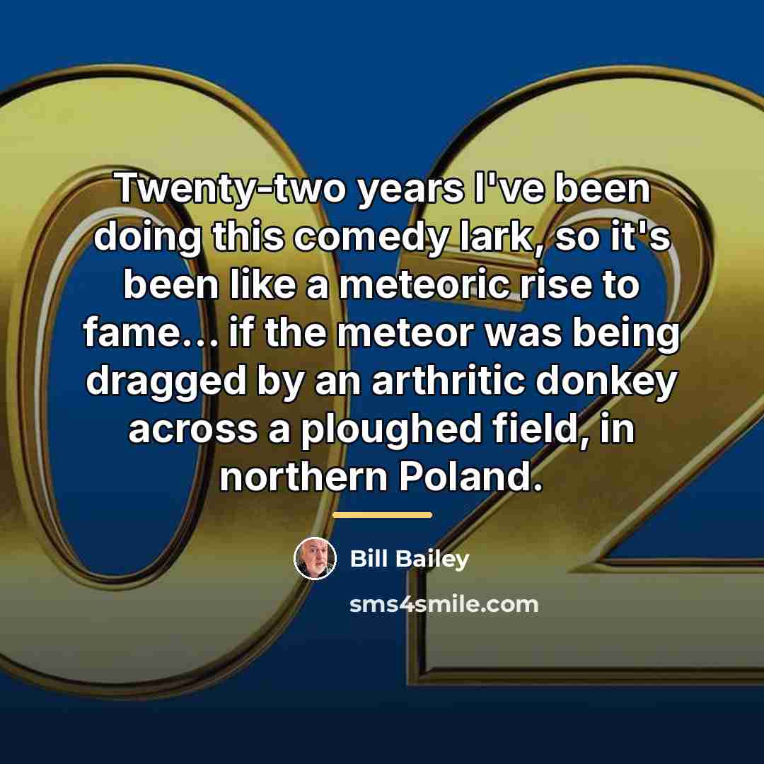 “Twenty-two years I've been doing this comedy lark, so it's…” quote by Bill Bailey