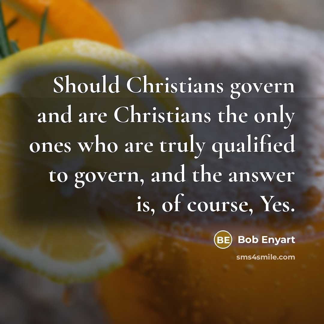 “Should Christians govern and are Christians the only ones who…” quote by Bob Enyart
