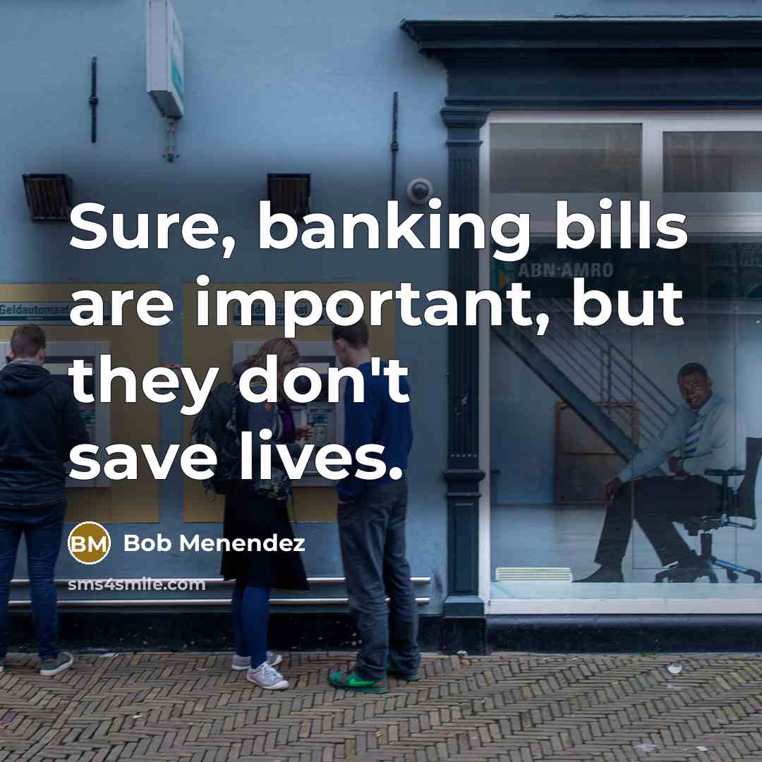 “Sure, banking bills are important, but they don't save lives.…” quote by Bob Menendez