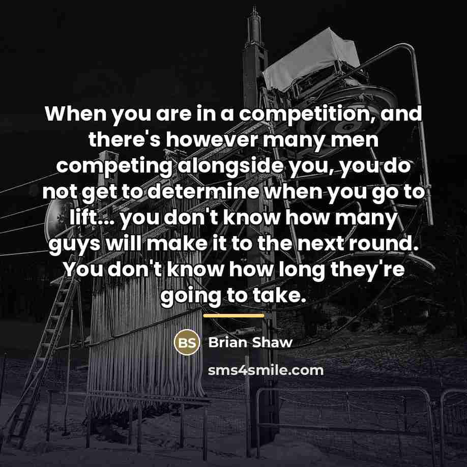 “When you are in a competition, and there's however many…” quote by Brian Shaw