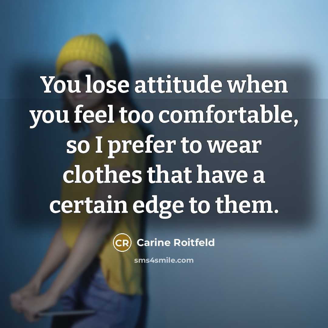 “You lose attitude when you feel too comfortable, so I…” quote by Carine Roitfeld