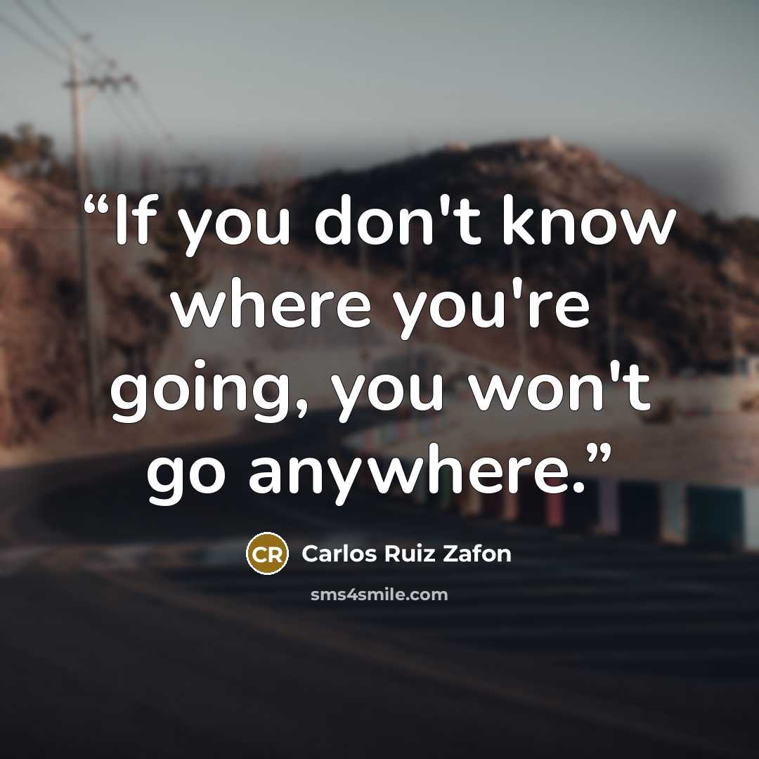“If you don't know where you're going, you won't go anywhere.” quote by Carlos Ruiz Zafón