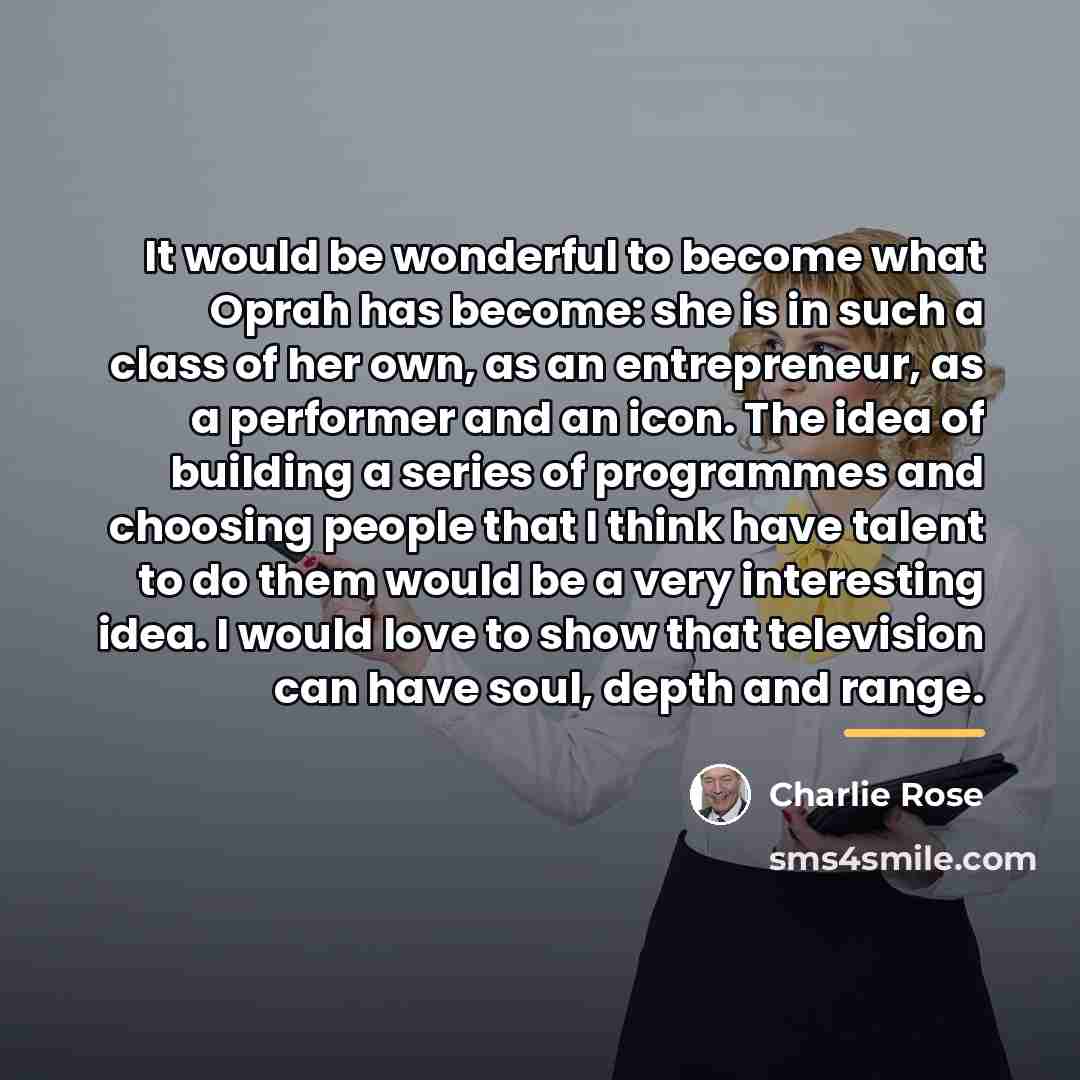 “It would be wonderful to become what Oprah has become:…” quote by Charlie Rose