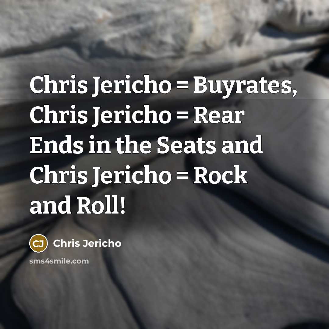 “Chris Jericho = Buyrates, Chris Jericho = Rear Ends in…” quote by Chris Jericho