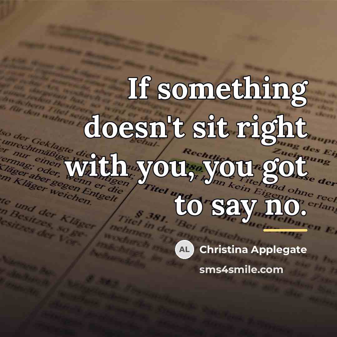“If something doesn't sit right with you, you got to…” quote by Christina Applegate