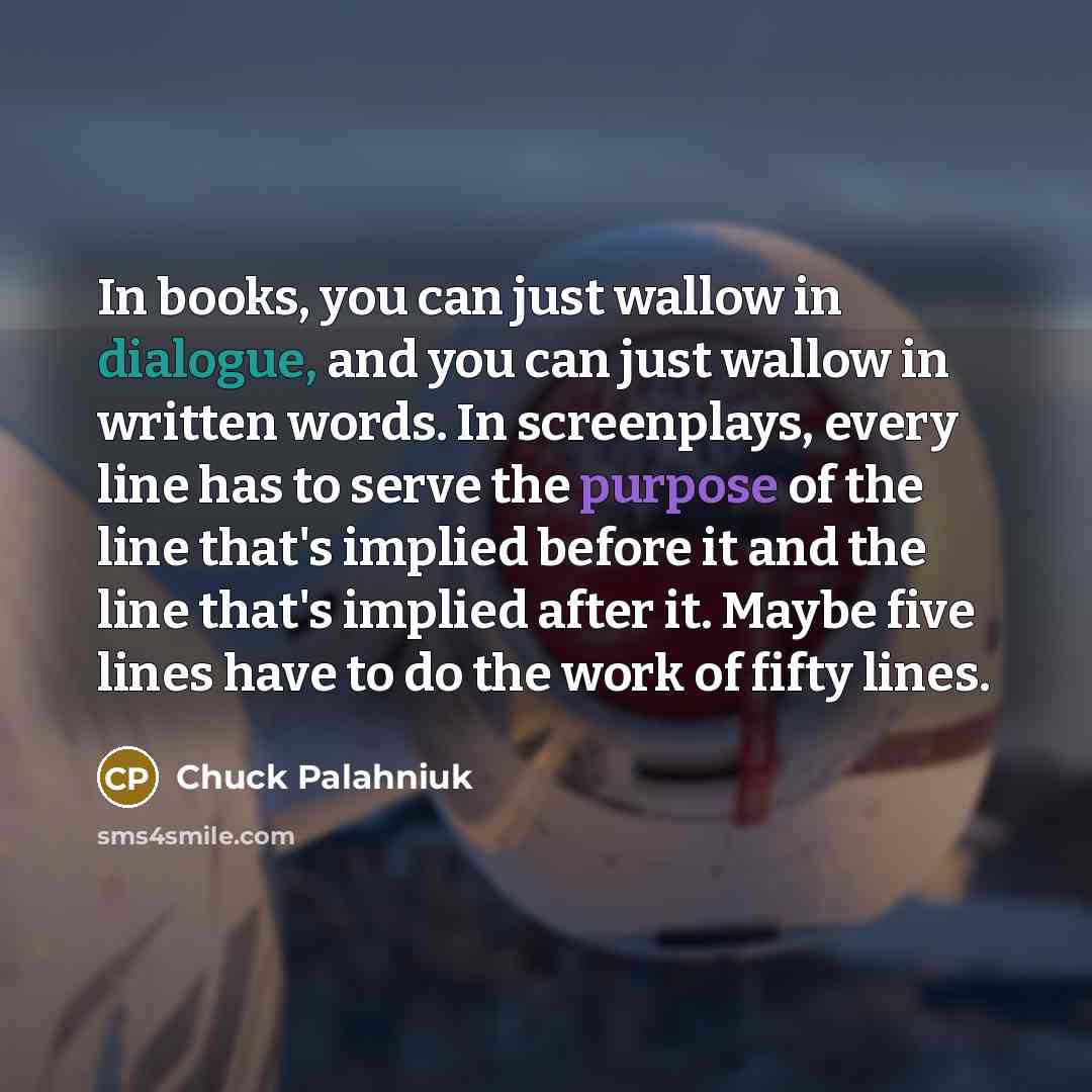 “In books, you can just wallow in dialogue, and you…” quote by Chuck Palahniuk
