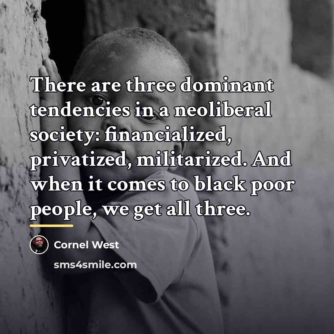 “There are three dominant tendencies in a neoliberal society: financialized,…” quote by Cornel West