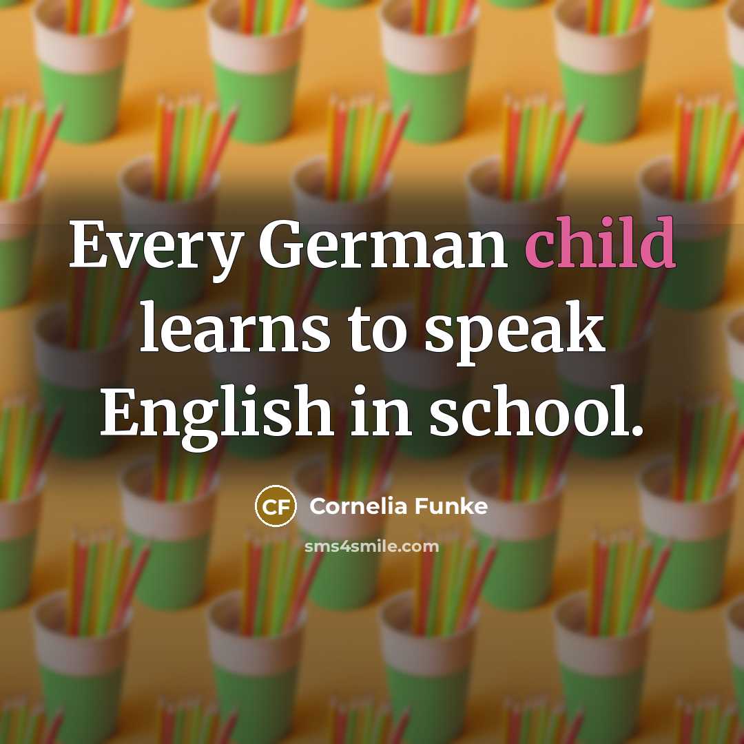“Every German child learns to speak English in school.…” quote by Cornelia Funke
