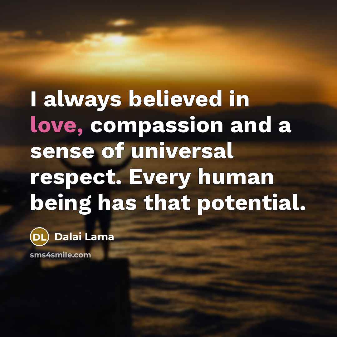 “I always believed in love, compassion and a sense of…” quote by Dalai Lama