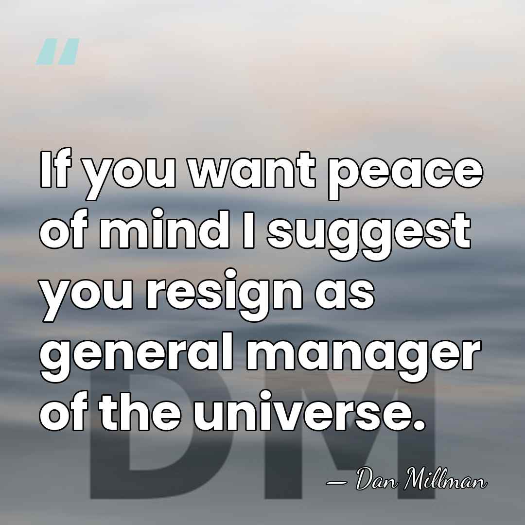 If you want peace of mind I suggest you resign as general&hellip; - Dan Millman