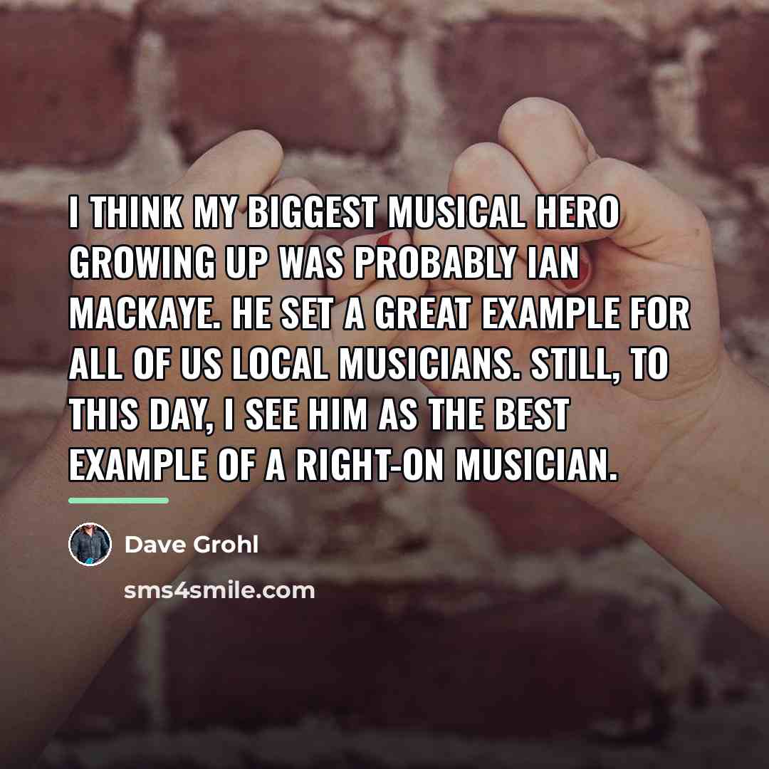 “I think my biggest musical hero growing up was probably…” quote by Dave Grohl