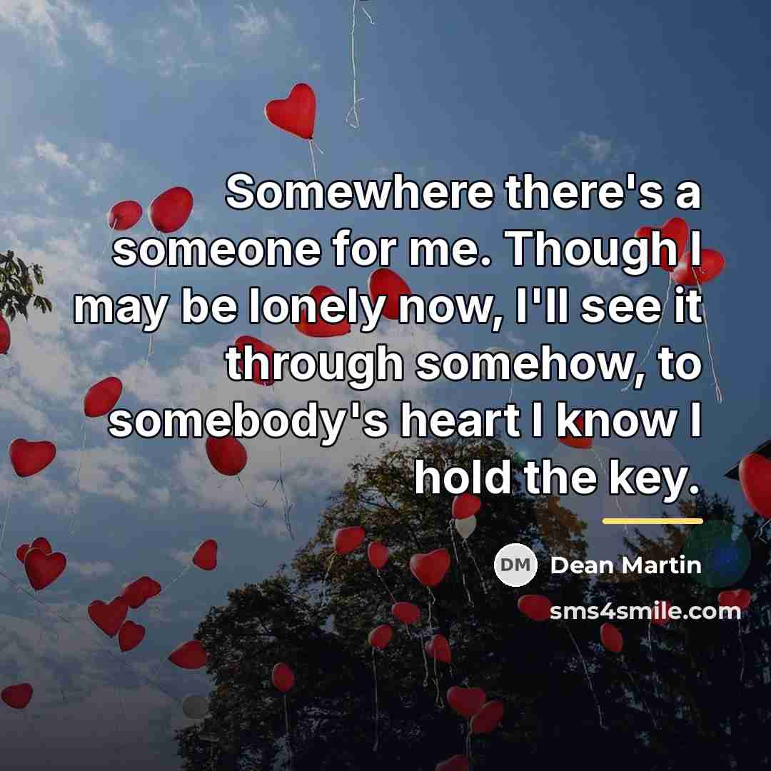 “Somewhere there's a someone for me. Though I may be…” quote by Dean Martin