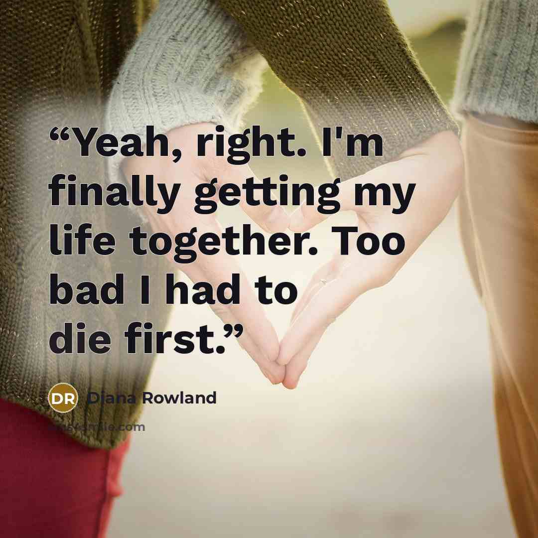 “Yeah, right. I'm finally getting my life together. Too bad I had to die first.” quote by Diana Rowland