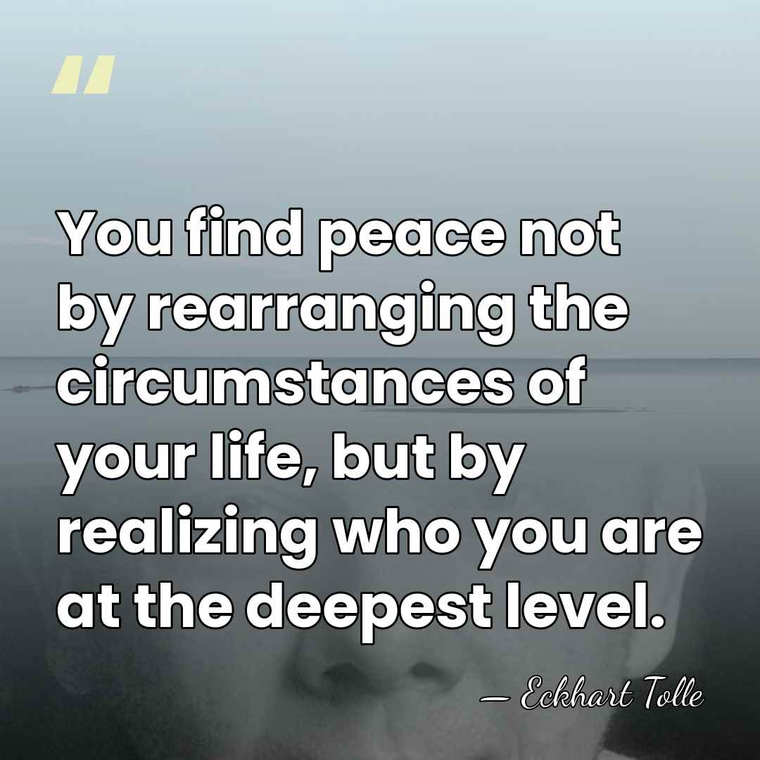 You find peace not by rearranging the circumstances of your life, but&hellip; - Eckhart Tolle