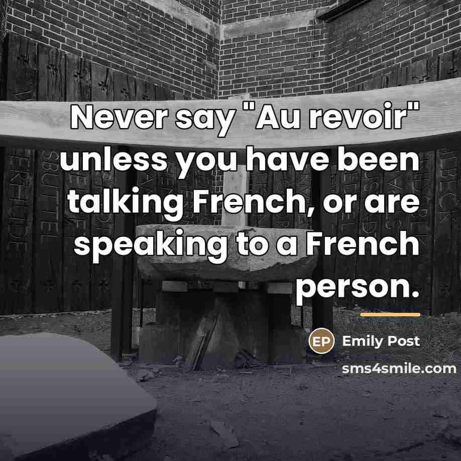 “Never say "Au revoir" unless you have been talking French,…” quote by Emily Post