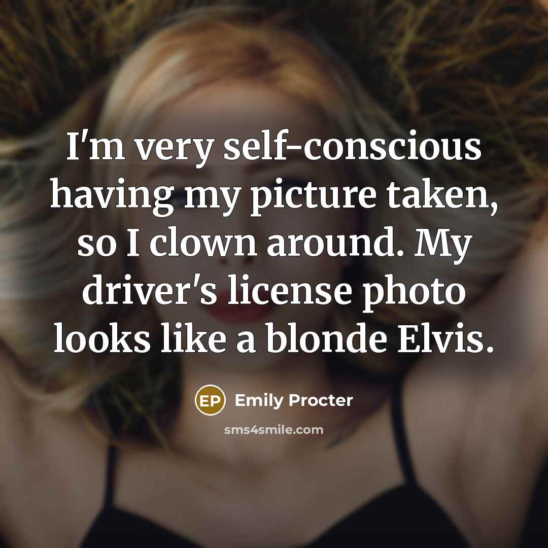 “I'm very self-conscious having my picture taken, so I clown…” quote by Emily Procter