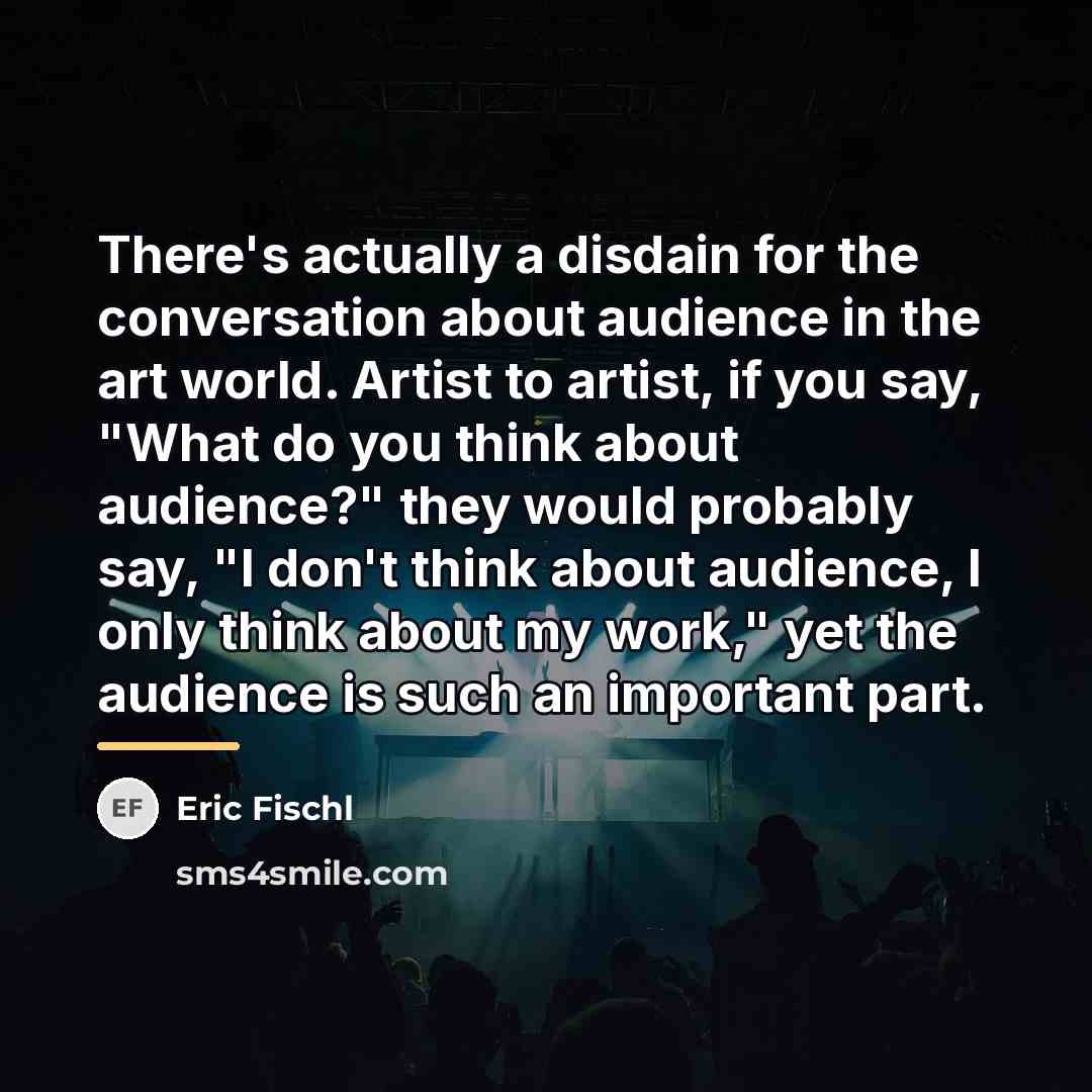 “There's actually a disdain for the conversation about audience in…” quote by Eric Fischl