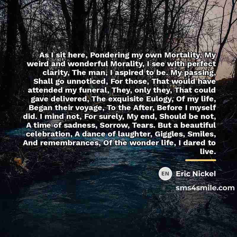 “As I sit here, Pondering my own Mortality, My weird…” quote by Eric Nickel