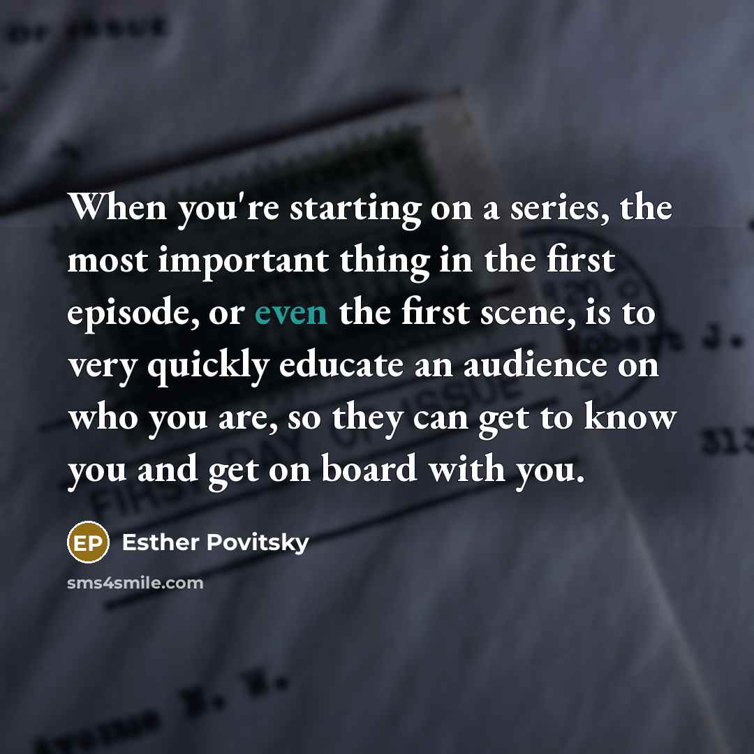 “When you're starting on a series, the most important thing…” quote by Esther Povitsky