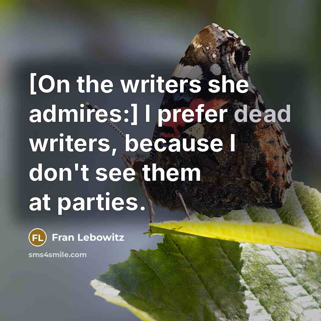 “[On the writers she admires:] I prefer dead writers, because…” quote by Fran Lebowitz