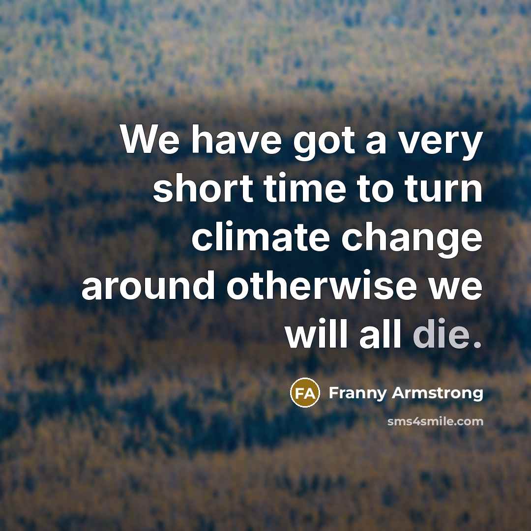 “We have got a very short time to turn climate…” quote by Franny Armstrong