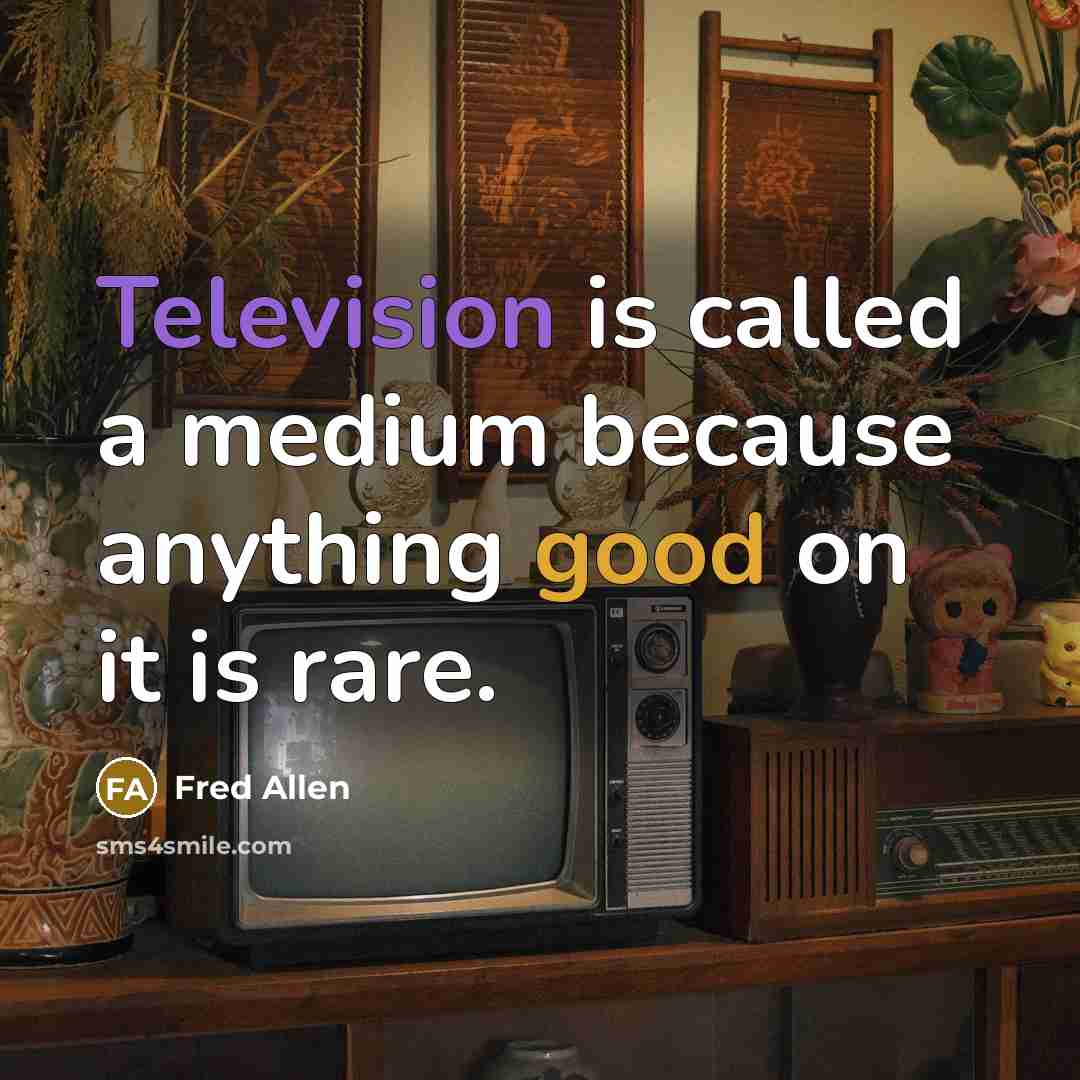 “Television is called a medium because anything good on it is rare.” quote by Fred Allen