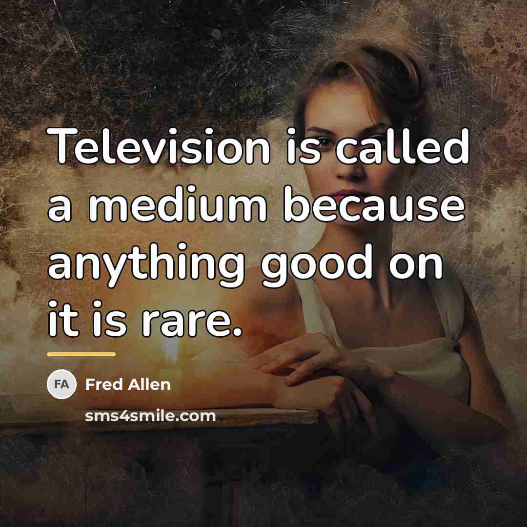 “Television is called a medium because anything good on it…” quote by Fred Allen
