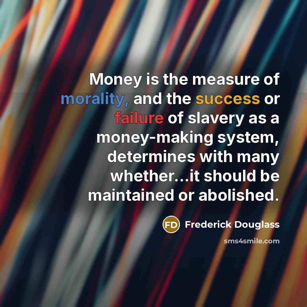 “Money is the measure of morality, and the success or…” quote by Frederick Douglass