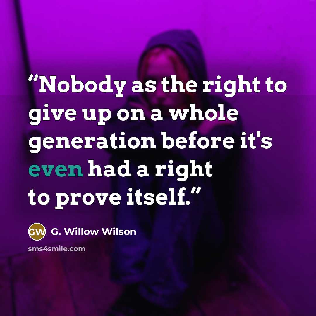 “Nobody as the right to give up on a whole generation before it's even had a right to prove itself.” quote by G. Willow Wilson