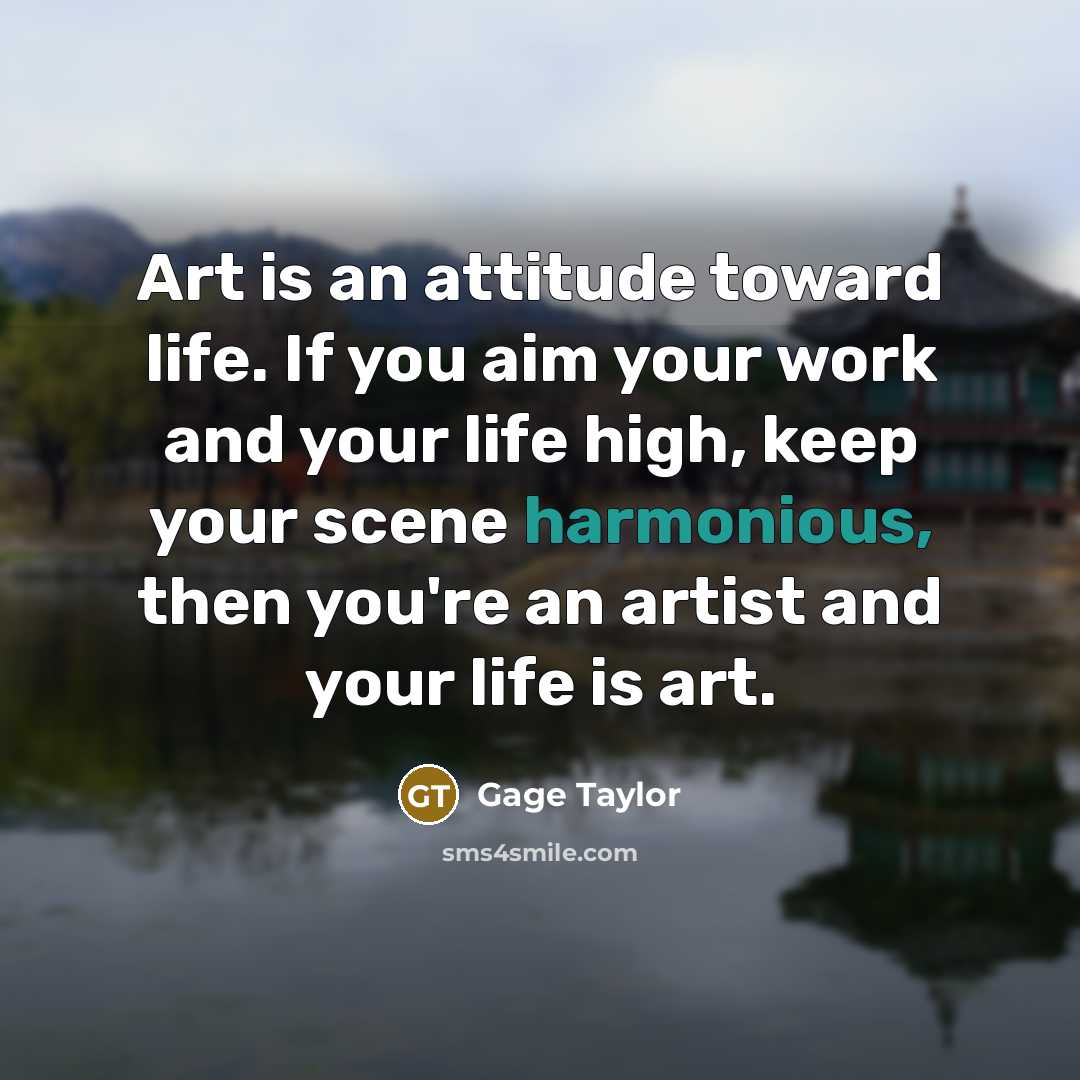 “Art is an attitude toward life. If you aim your…” quote by Gage Taylor