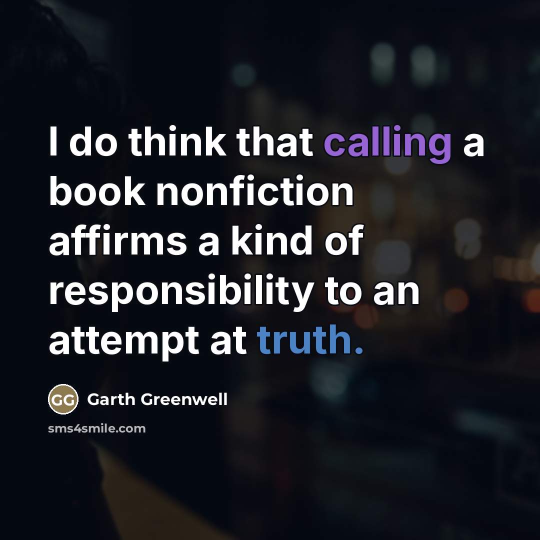 “I do think that calling a book nonfiction affirms a…” quote by Garth Greenwell